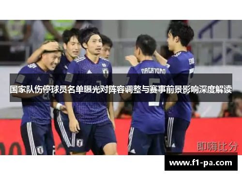 国家队伤停球员名单曝光对阵容调整与赛事前景影响深度解读 国家队伤停球员名单曝光对阵容调整与赛事前景影响深度解读