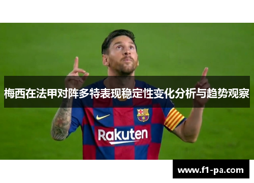 梅西在法甲对阵多特表现稳定性变化分析与趋势观察 梅西在法甲对阵多特表现稳定性变化分析与趋势观察