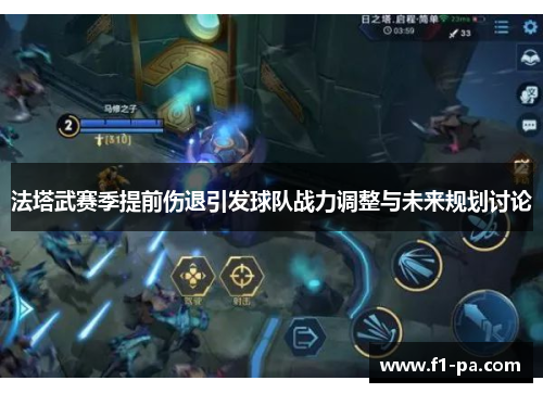 法塔武赛季提前伤退引发球队战力调整与未来规划讨论 法塔武赛季提前伤退引发球队战力调整与未来规划讨论