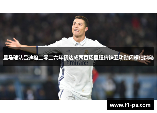 皇马确认吕迪格二零二六年初达成两百场里程碑铁卫功勋闪耀伯纳乌 皇马确认吕迪格二零二六年初达成两百场里程碑铁卫功勋闪耀伯纳乌