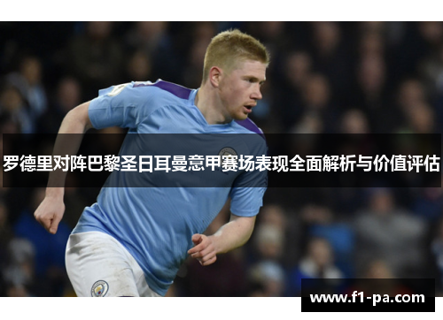 罗德里对阵巴黎圣日耳曼意甲赛场表现全面解析与价值评估