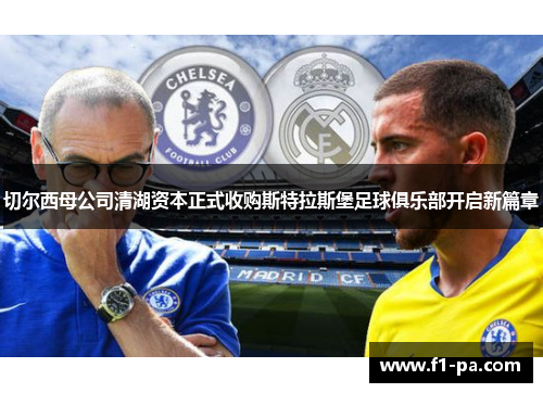 切尔西母公司清湖资本正式收购斯特拉斯堡足球俱乐部开启新篇章 切尔西母公司清湖资本正式收购斯特拉斯堡足球俱乐部开启新篇章
